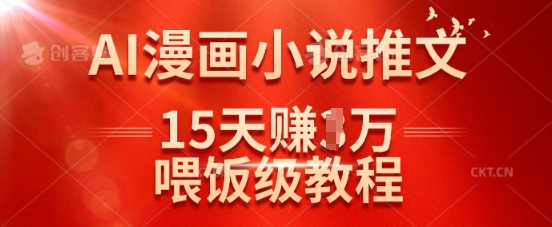 在抖音做AI漫画小说推文，15天挣了1w，喂饭级教程来了 - 小毅网创-小毅网创