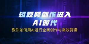 短视频创作进入AI时代，教你如何用AI进行全新创作与高效剪辑-小毅网创