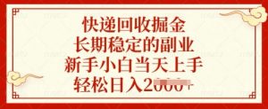 快递回收掘金，长期稳定的副业，新手小白当天上手，轻松日入多张【揭秘】-小毅网创