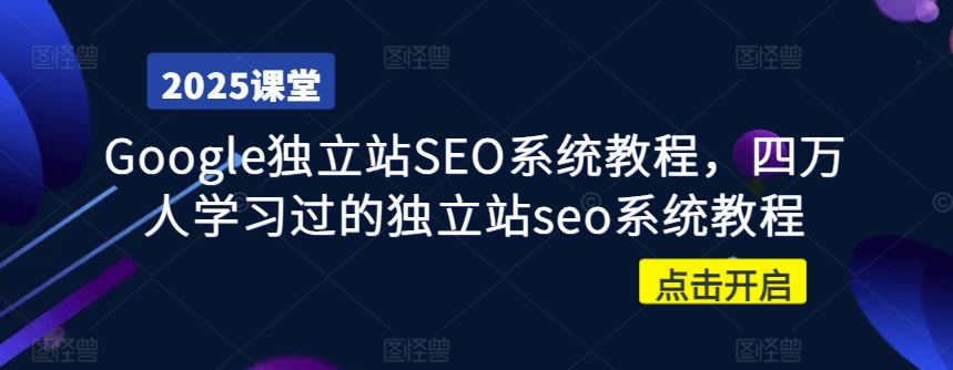 Google独立站SEO系统教程,四万人学习过的独立站seo系统教程 - 小毅网创-小毅网创
