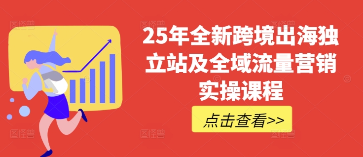 25年全新跨境出海独立站及全域流量营销实操课程,跨境电商独立站TIKTOK全域营销普货特货玩法大全 - 小毅网创-小毅网创