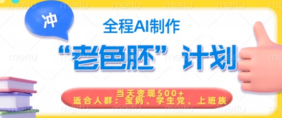 短视频老色胚计划，5分钟一个原创，当天变现5张，全程AI - 小毅网创-小毅网创