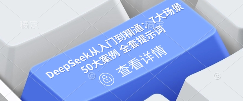 DeepSeek从入门到精通:7大场景 50大案例 全套提示词【文档】 - 小毅网创-小毅网创
