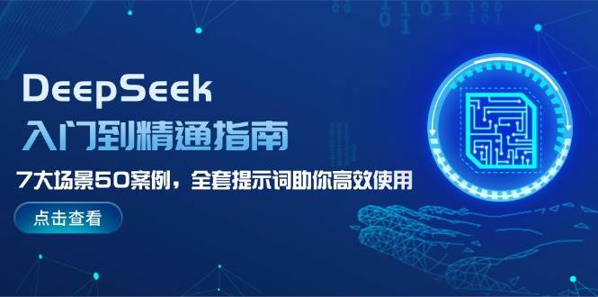 DeepSeek入门到精通指南,7大场景50案例,全套提示词助你高效使用 - 小毅网创-小毅网创