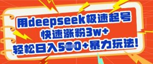 用deepseek极速起号，快速涨粉3w+，轻松日入5张+暴力玩法-小毅网创