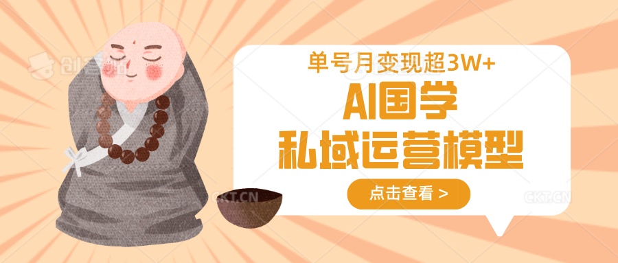 AI国学私域运营模型,无成本、变现快、周期短、持续性强,单号月变现3w+ - 小毅网创-小毅网创