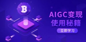AIGC变现使用秘籍：从了解ChatGPT底层逻辑开始，开启高效智能之旅-小毅网创