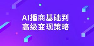 AI-播商基础到高级变现策略。通过详细拆解和讲解，实现商业变现。-小毅网创