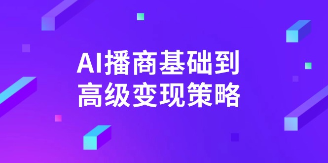 AI-播商基础到高级变现策略。通过详细拆解和讲解，实现商业变现。 - 小毅网创-小毅网创