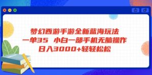 梦幻西游手游全新蓝海玩法 一单35 小白一部手机无脑操作 日入3000+轻轻...-小毅网创