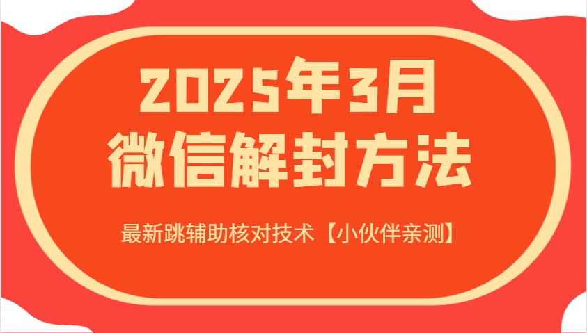 2025年3月微信解封方法 最新跳辅助核对技术【小伙伴亲测】 - 小毅网创-小毅网创