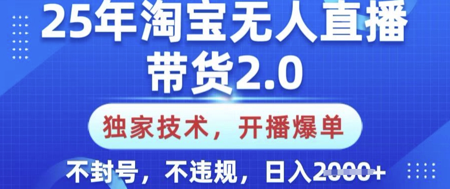 25年淘宝无人直播带货2.0.独家技术,开播爆单,纯小白易上手,不封号,不违规,日入多张【揭秘】 - 小毅网创-小毅网创