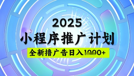 2025微信小程序推广计划,撸广告玩法,日均5张,稳定简单【揭秘】 - 小毅网创-小毅网创