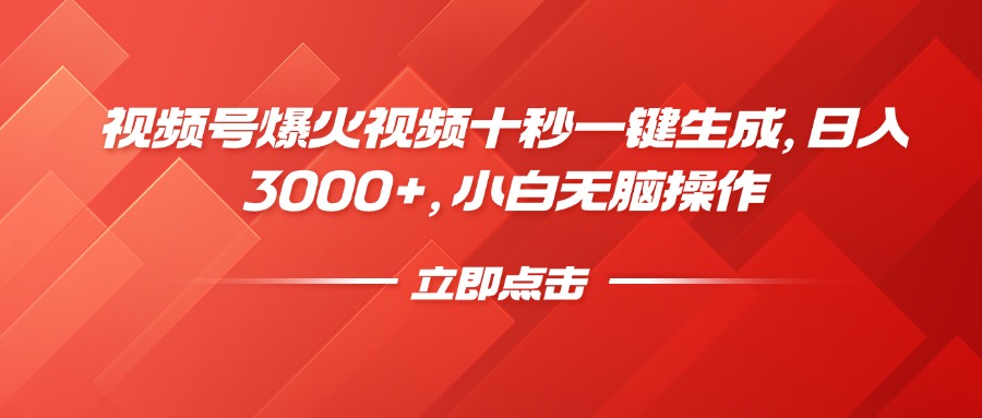 视频号爆火视频十秒一键生成，日入3000+，小白无脑操作 - 小毅网创-小毅网创