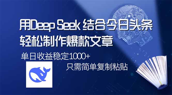 用DeepSeek结合今日头条，轻松制作爆款文章，单日稳定1000+，只需简单... - 小毅网创-小毅网创