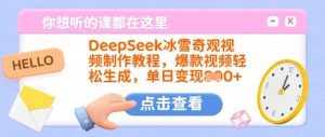 DeepSeek冰雪奇观视频制作教程，爆款视频轻松生成，单日变现多张-小毅网创