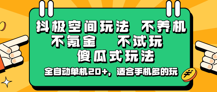 抖极空间玩法，不养机，不氪金，不试玩，傻瓜式玩法，全自动单机20+，适合手机多的玩 - 小毅网创-小毅网创