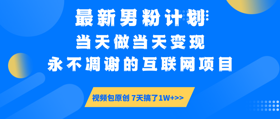 最新男粉计划6.0玩法，永不凋谢的互联网项目 当天做当天变现，视频包原... - 小毅网创-小毅网创