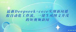 最新Deepseek+coze实现新闻播报自动化工作流，一键生成图文并茂的短视频新闻-小毅网创