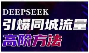 Deepseek引爆同城引流高阶玩法，助力实体门店实现高效转化与传播-小毅网创