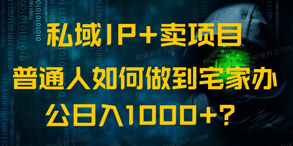 私域IP+卖项目,普通人如何做到宅家办公实现日入1000+ - 小毅网创-小毅网创
