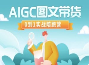 AIGC图文带货，0到1实战陪跑营-小毅网创