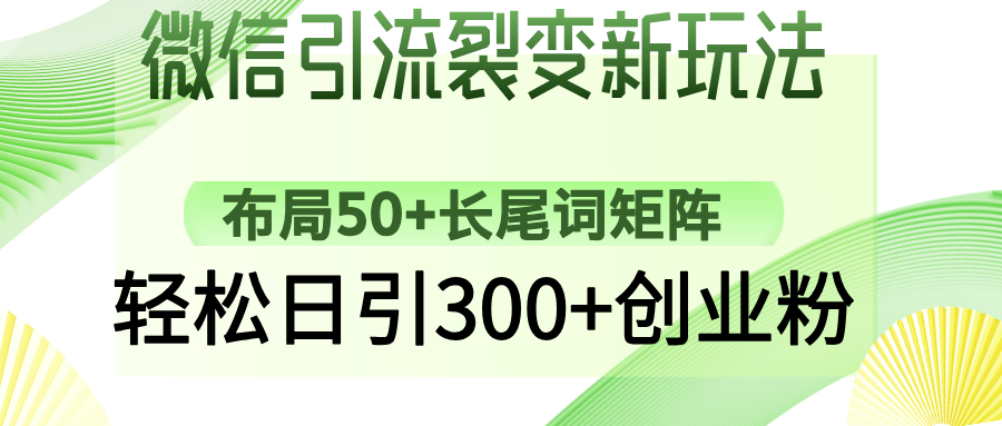 微信引流裂变新玩法：布局50+长尾词矩阵，轻松日引300+创业粉 - 小毅网创-小毅网创
