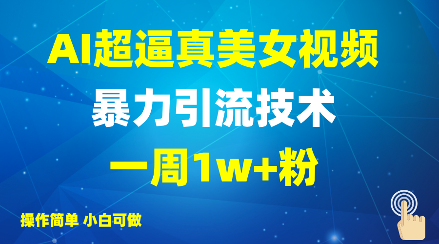 2025AI超逼真美女视频暴力引流,一周1w+粉,操作简单小白可做,躺赚视频收益 - 小毅网创-小毅网创