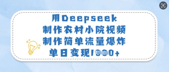 用Deepseek制作农村小院视频，制作简单流量爆炸，单日变现多张 - 小毅网创-小毅网创