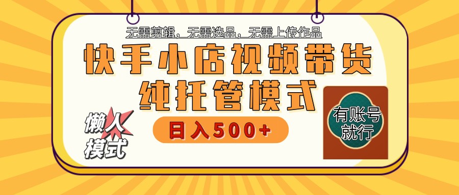 【快手小店代运营】限时托管计划,全程喂饭,单日稳定变现800+ - 小毅网创-小毅网创
