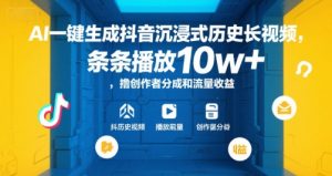 AI一键生成抖音沉浸式历史长视频，条条播放10w+，撸创作者分成和流量收益【揭秘】-小毅网创