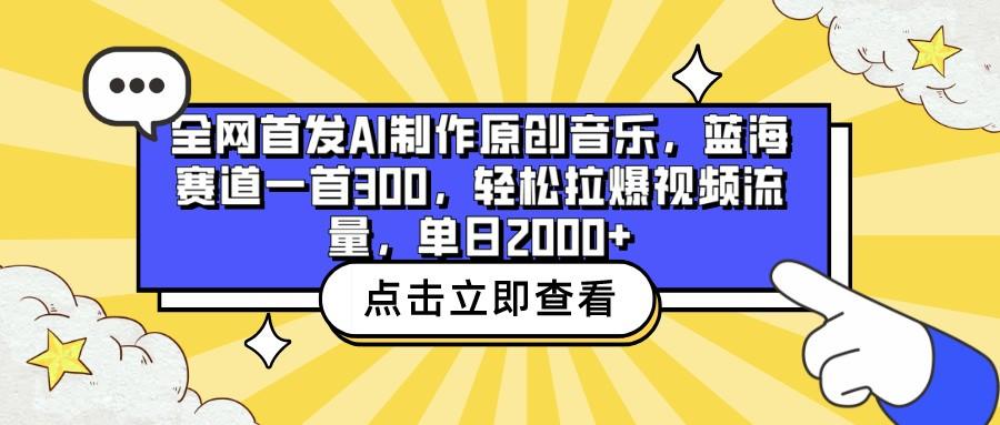 全网首发AI制作原创音乐，蓝海赛道一首300，轻松拉爆视频流量，单日2000+-小毅网创