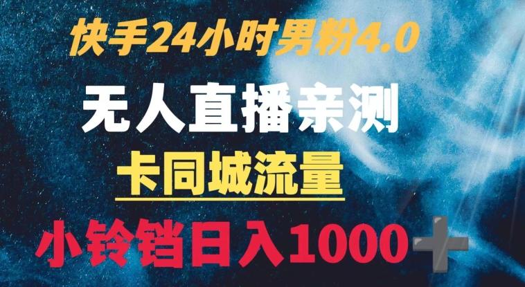 快手24小时无人直播男粉4.0玩法+卡同城流量小铃铛日入1000+ - 小毅网创-小毅网创