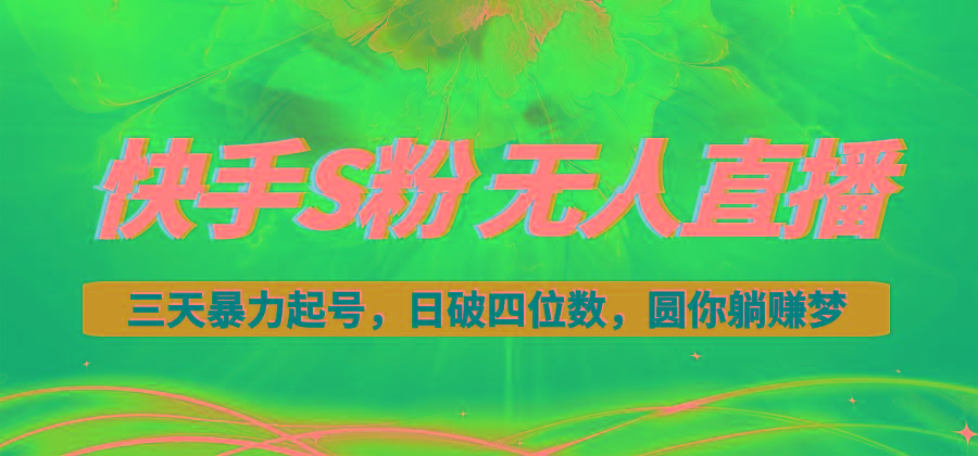 快手S粉无人直播教程，零粉三天暴力起号，日破四位数，小白可入 - 小毅网创-小毅网创