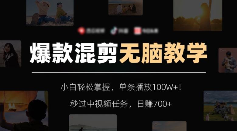 爆款混剪无脑教学，小白轻松掌握，单条播放100W+！秒过中视频任务，日赚700+【揭秘】 - 小毅网创-小毅网创