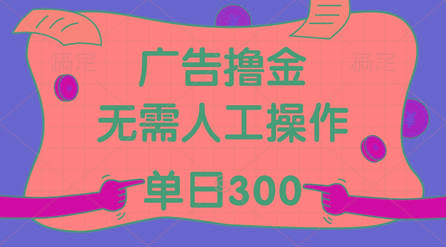 最新教程！广告撸金，无需人工操作，单日收入300+-小毅网创