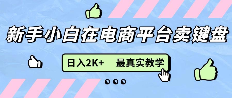 新手小白在电商平台卖键盘，日入2K+最真实教学 - 小毅网创-小毅网创