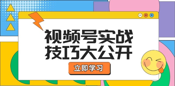 视频号实战技巧大公开：选题拍摄、运营推广、直播带货一站式学习 (无水印 - 小毅网创-小毅网创