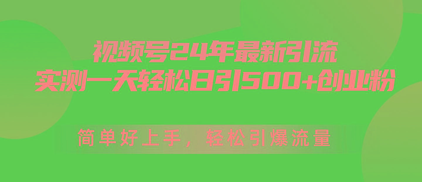 视频号24年最新引流，一天轻松日引500+创业粉，简单好上手，轻松引爆流量 - 小毅网创-小毅网创
