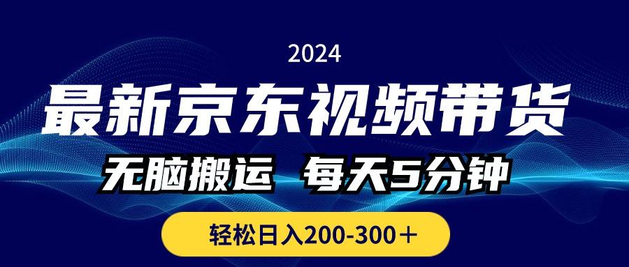 最新京东视频带货，无脑搬运，每天5分钟 ， 轻松日入200-300＋ - 小毅网创-小毅网创