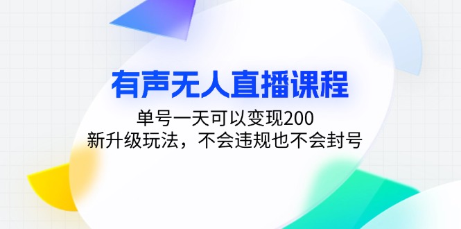 有声无人直播课程，单号一天可以变现200，新升级玩法，不会违规也不会封号-小毅网创