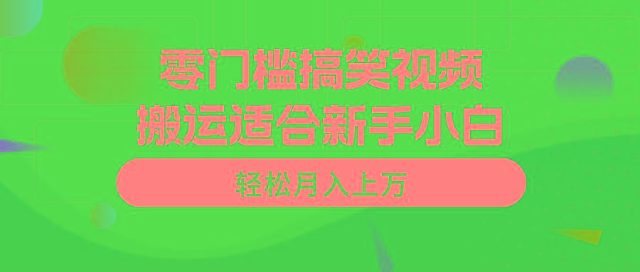 零门槛搞笑视频搬运，轻松月入上万，适合新手小白 - 小毅网创-小毅网创