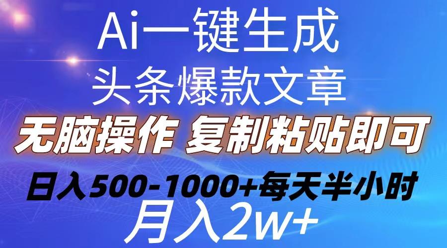 Ai一键生成头条爆款文章 复制粘贴即可简单易上手小白首选 日入500-1000+ - 小毅网创-小毅网创