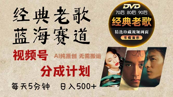 2024年最新经典老歌赛道，视频号分成计划收益拿到手软，AI纯原创作品，... - 小毅网创-小毅网创