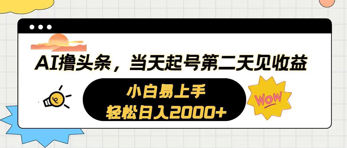 AI撸头条，当天起号，第二天见收益。轻松日入2000+-小毅网创