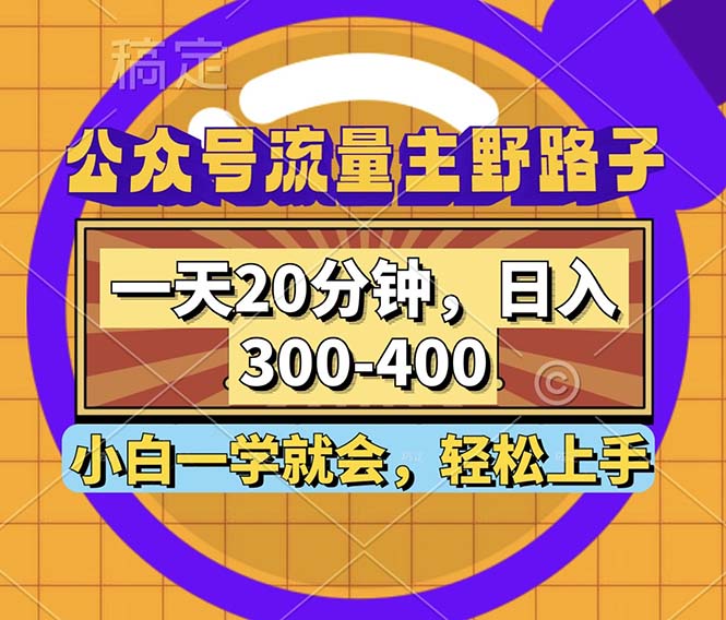 公众号流量主野路子玩法，一天20分钟，日入300~400，小白一学就会 - 小毅网创-小毅网创
