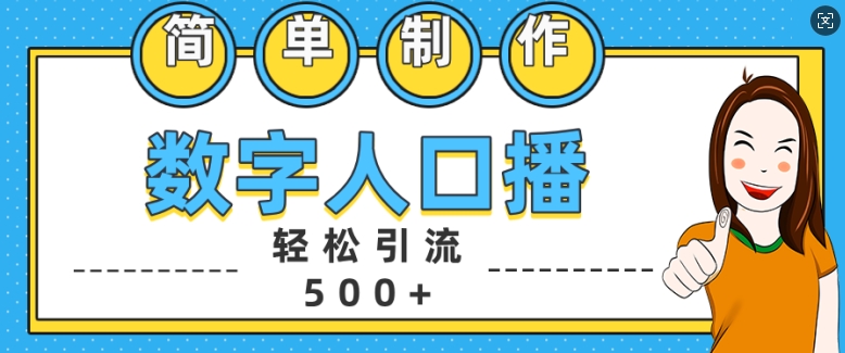 简单制作数字人口播轻松引流500+精准创业粉【揭秘】-小毅网创