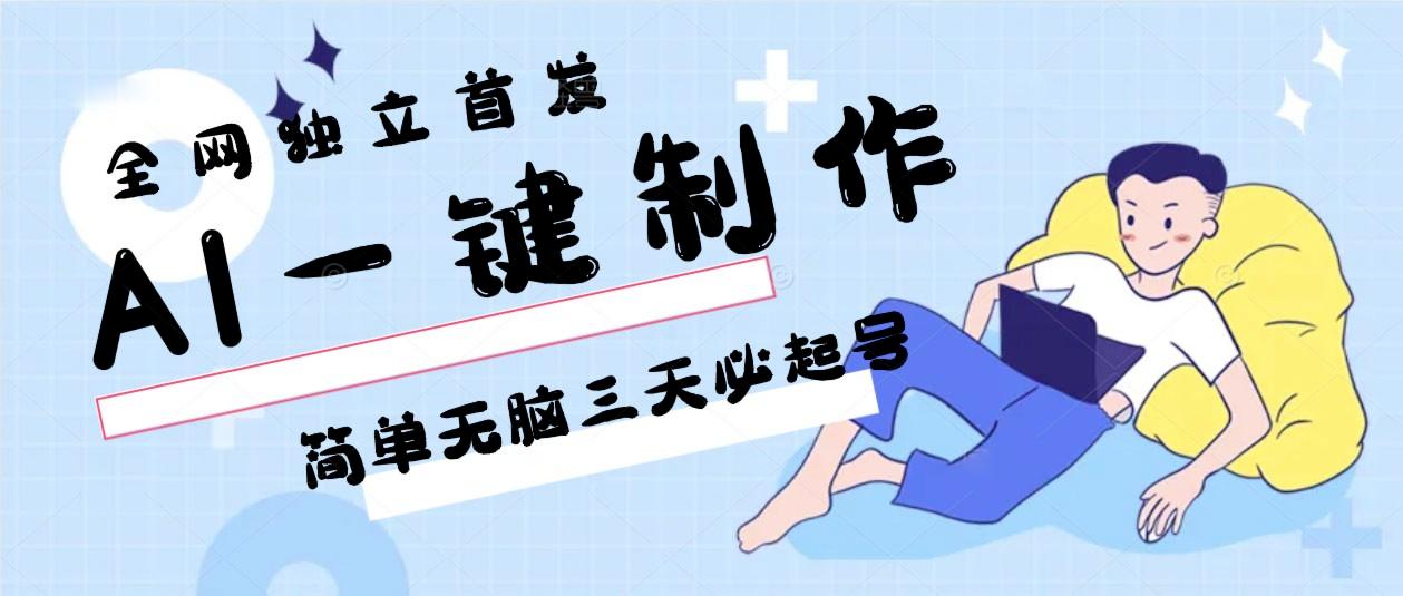 AI一键制作，简单无脑三天必起号，月入3w+，保姆级教程-小毅网创