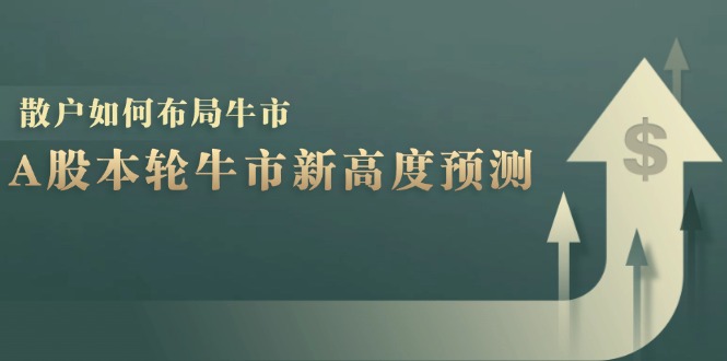 A股本轮牛市新高度预测：数据统计揭示最高点位，散户如何布局牛市？ - 小毅网创-小毅网创