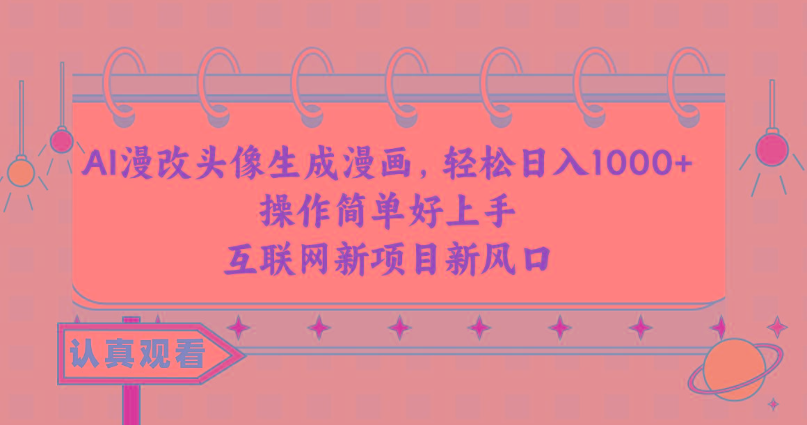 AI漫改头像生成漫画，轻松日入1000+，操作简单好上手，互联网新项目新风口 - 小毅网创-小毅网创